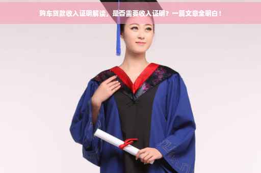 购车贷款收入证明解读，是否需要收入证明？一篇文章全明白！