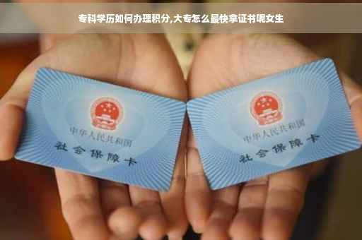 专科学历如何办理积分,大专怎么最快拿证书呢女生