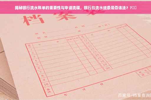 揭秘银行流水账单的重要性与申请流程，银行拉流水纸条是否违法？?⚡️