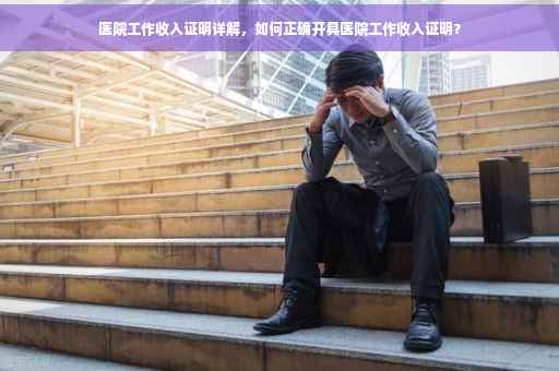 医院工作收入证明详解，如何正确开具医院工作收入证明？