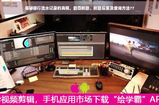 揭秘银行流水记录的真相，能否删除、删除后果及查询方法??