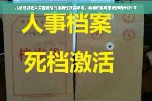 儿童牙刷收入来源证明的重要性及其影响，类目归属与市场影响分析?⚡️