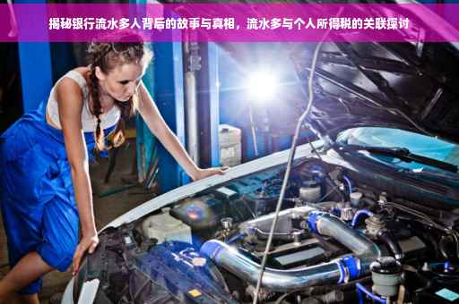 揭秘银行流水多人背后的故事与真相，流水多与个人所得税的关联探讨