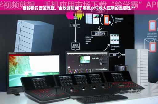揭秘银行面签流程，全攻略助你了解流水与收入证明的重要性??