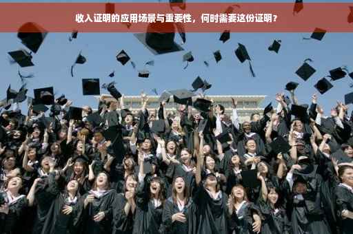 收入证明的应用场景与重要性，何时需要这份证明？