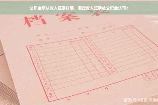 公积金承认收入证明详解，哪些收入证明被公积金认可？