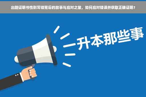 出院证明书性别写错背后的故事与应对之策，如何应对错误并获取正确证明？