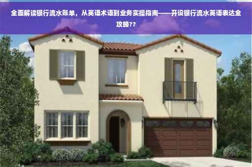全面解读银行流水账单，从英语术语到业务实操指南——开设银行流水英语表达全攻略??