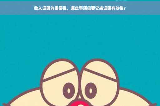 收入证明的重要性，哪些事项需要它来证明有效性？