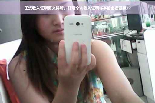 工资收入证明范文详解，打造个人收入证明样本的必备模板??