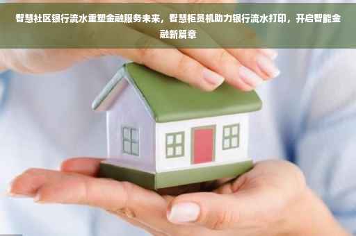 智慧社区银行流水重塑金融服务未来，智慧柜员机助力银行流水打印，开启智能金融新篇章