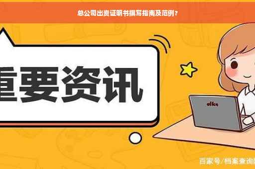 总公司出资证明书撰写指南及范例?