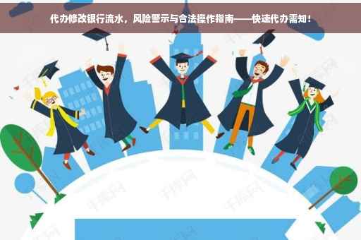 代办修改银行流水，风险警示与合法操作指南——快速代办需知！