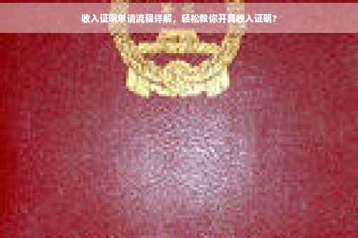 收入证明申请流程详解，轻松教你开具收入证明?