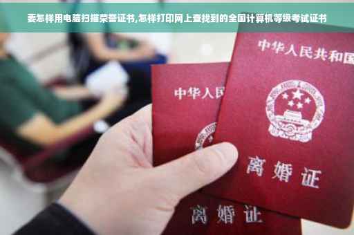 要怎样用电脑扫描荣誉证书,怎样打印网上查找到的全国计算机等级考试证书 要怎样用电脑扫描荣誉证书,怎样打印网上查找到的全国计算机等级考试证书