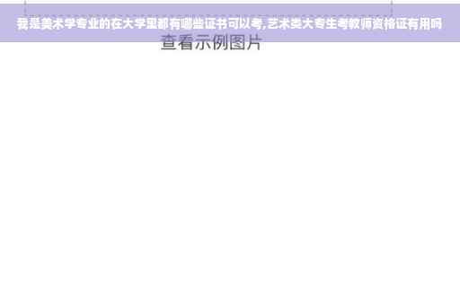 我是美术学专业的在大学里都有哪些证书可以考,艺术类大专生考教师资格证有用吗