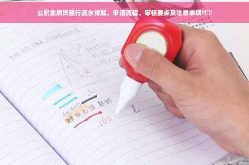 公积金房贷银行流水详解，申请流程、审核要点及注意事项?⚡️