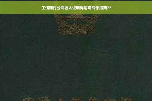 工伤赔付公司收入证明详解与写作指南??