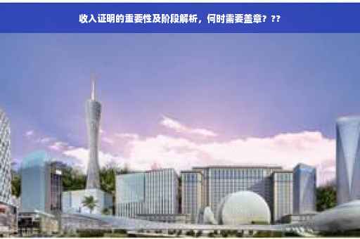 收入证明的重要性及阶段解析，何时需要盖章？??