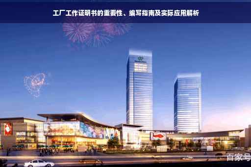 工厂工作证明书的重要性、编写指南及实际应用解析