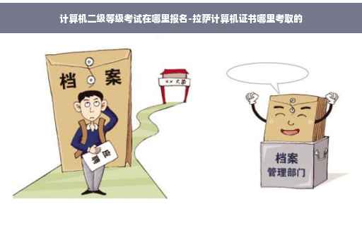 计算机二级等级考试在哪里报名-拉萨计算机证书哪里考取的