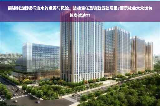 揭秘制造假银行流水的危害与风险，法律责任及骗取贷款后果?警示社会大众切勿以身试法??