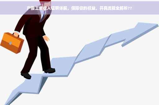 产假工资收入证明详解，保障你的权益，开具流程全解析??