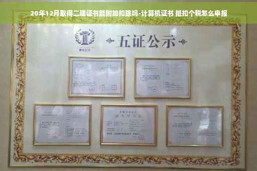 20年12月取得二建证书能附加扣除吗-计算机证书 抵扣个税怎么申报