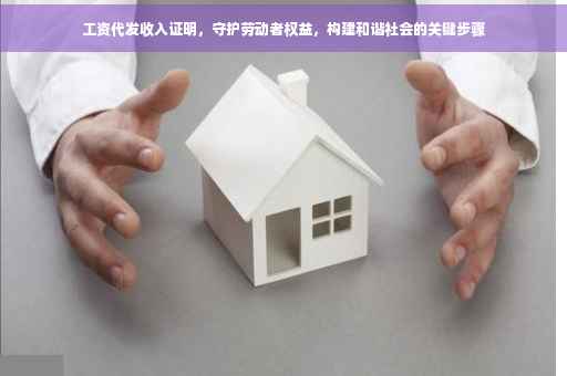 工资代发收入证明，守护劳动者权益，构建和谐社会的关键步骤