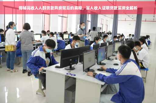 揭秘高收入人群贷款购房背后的真相，富人收入证明贷款买房全解析