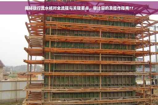 揭秘银行流水核对全流程与关键要点，审计目的及操作指南??