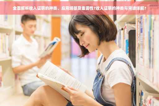 全面解析收入证明的种类、应用场景及重要性?收入证明的种类与用途详解?