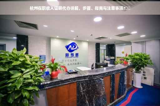 杭州在职收入证明代办详解，步骤、指南与注意事项?⚡️