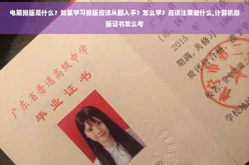 电脑排版是什么？如果学习排版应该从那入手？怎么学？应该注意些什么,计算机排版证书怎么考