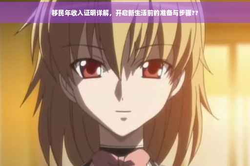 移民年收入证明详解，开启新生活前的准备与步骤??