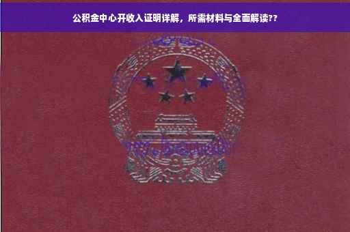 公积金中心开收入证明详解，所需材料与全面解读??