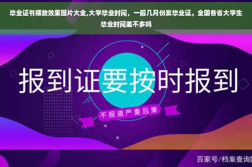 毕业证书摆放效果图片大全,大学毕业时间，一般几月份发毕业证。全国各省大学生毕业时间差不多吗