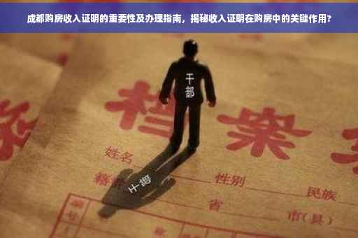 成都购房收入证明的重要性及办理指南，揭秘收入证明在购房中的关键作用?