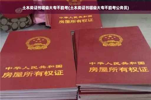 土木类证书哪些大专不能考(土木类证书哪些大专不能考公务员)