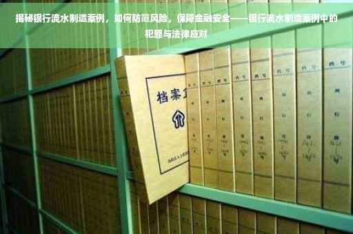 揭秘银行流水制造案例，如何防范风险，保障金融安全——银行流水制造案例中的犯罪与法律应对