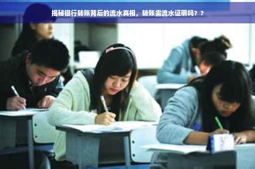 揭秘银行转账背后的流水真相，转账需流水证明吗？?