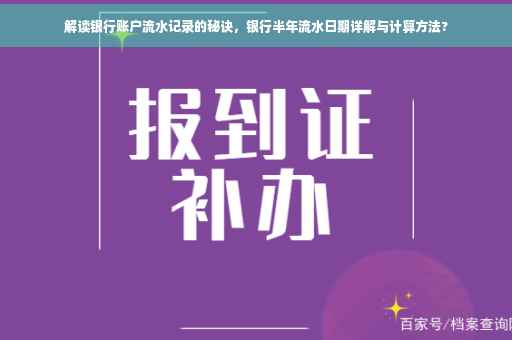 解读银行账户流水记录的秘诀，银行半年流水日期详解与计算方法?