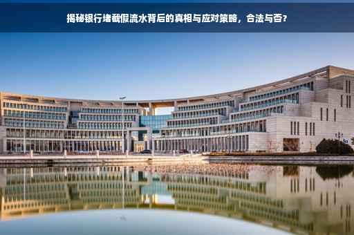 揭秘银行堵截假流水背后的真相与应对策略，合法与否？