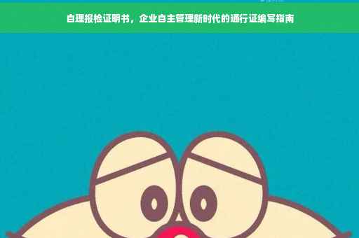 自理报检证明书，企业自主管理新时代的通行证编写指南