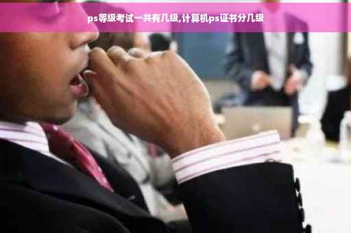 ps等级考试一共有几级,计算机ps证书分几级
