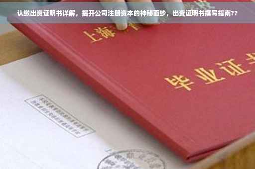 认缴出资证明书详解，揭开公司注册资本的神秘面纱，出资证明书撰写指南??