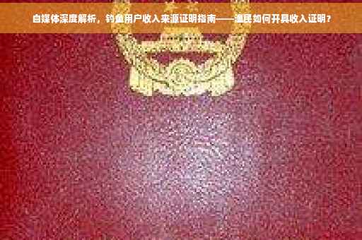 自媒体深度解析，钓鱼用户收入来源证明指南——渔民如何开具收入证明？
