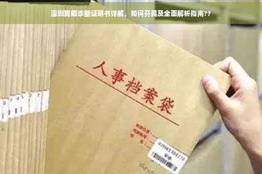 深圳胃癌诊断证明书详解，如何开具及全面解析指南??