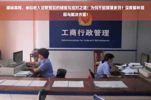 揭秘真相，单位收入证明背后的秘密与应对之道！为何不能随意多开？深度解析原因与解决方案！