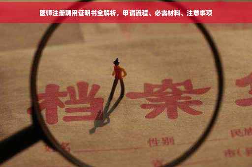 医师注册聘用证明书全解析,申请流程、必需材料、注意事项 医师注册聘用证明书全解析,申请流程、必需材料、注意事项